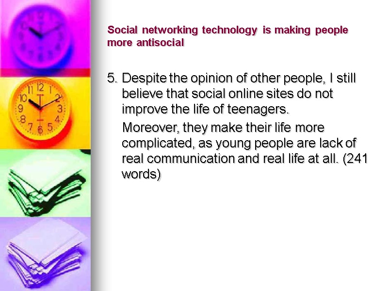 Social networking technology is making people more antisocial 5. Despite the opinion of other
